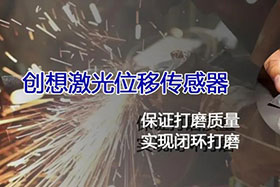 經(jīng)典案例丨激光位移傳感器高速、高精度掃描完成焊縫閉環(huán)打磨